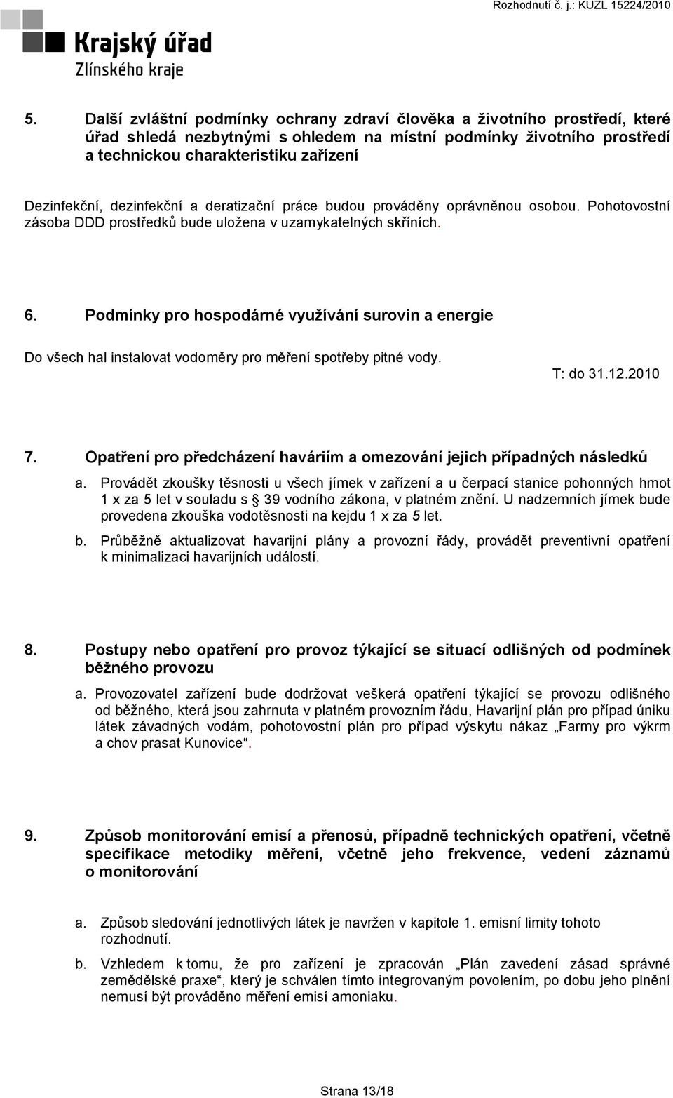 Podmínky pro hospodárné využívání surovin a energie Do všech hal instalovat vodoměry pro měření spotřeby pitné vody. T: do 31.12.2010 7.