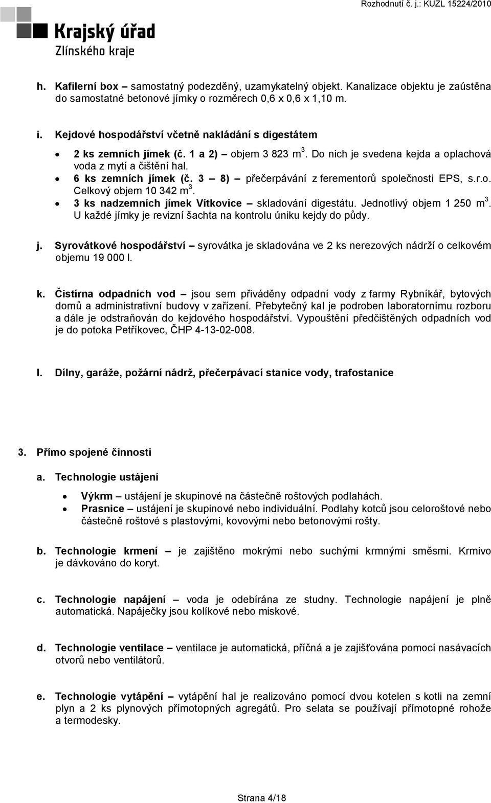 3 8) přečerpávání z ferementorů společnosti EPS, s.r.o. Celkový objem 10 342 m 3. 3 ks nadzemních jímek Vítkovice skladování digestátu. Jednotlivý objem 1 250 m 3.