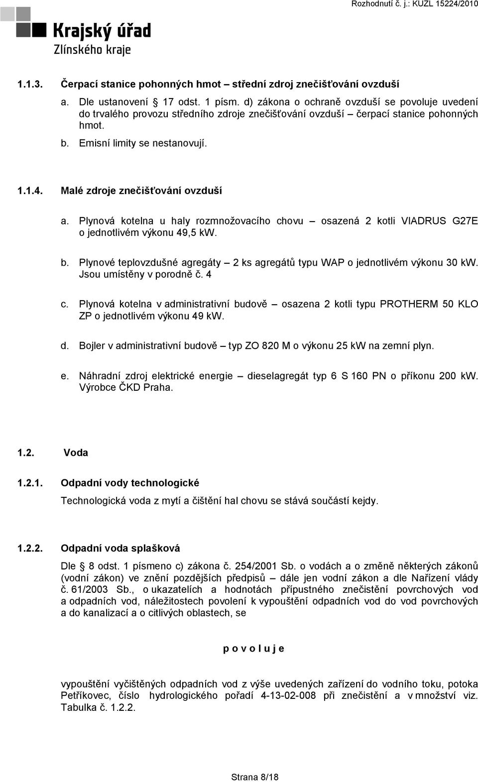 Malé zdroje znečišťování ovzduší a. Plynová kotelna u haly rozmnožovacího chovu osazená 2 kotli VIADRUS G27E o jednotlivém výkonu 49,5 kw. b.