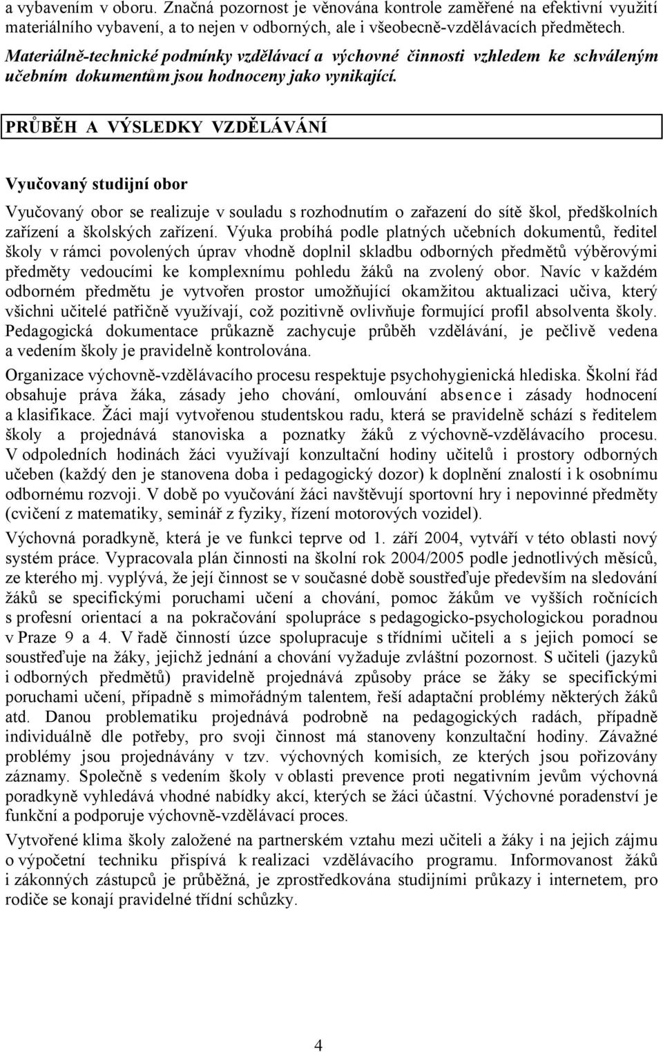 PRŮBĚH A VÝSLEDKY VZDĚLÁVÁNÍ Vyučovaný studijní obor Vyučovaný obor se realizuje v souladu s rozhodnutím o zařazení do sítě škol, předškolních zařízení a školských zařízení.