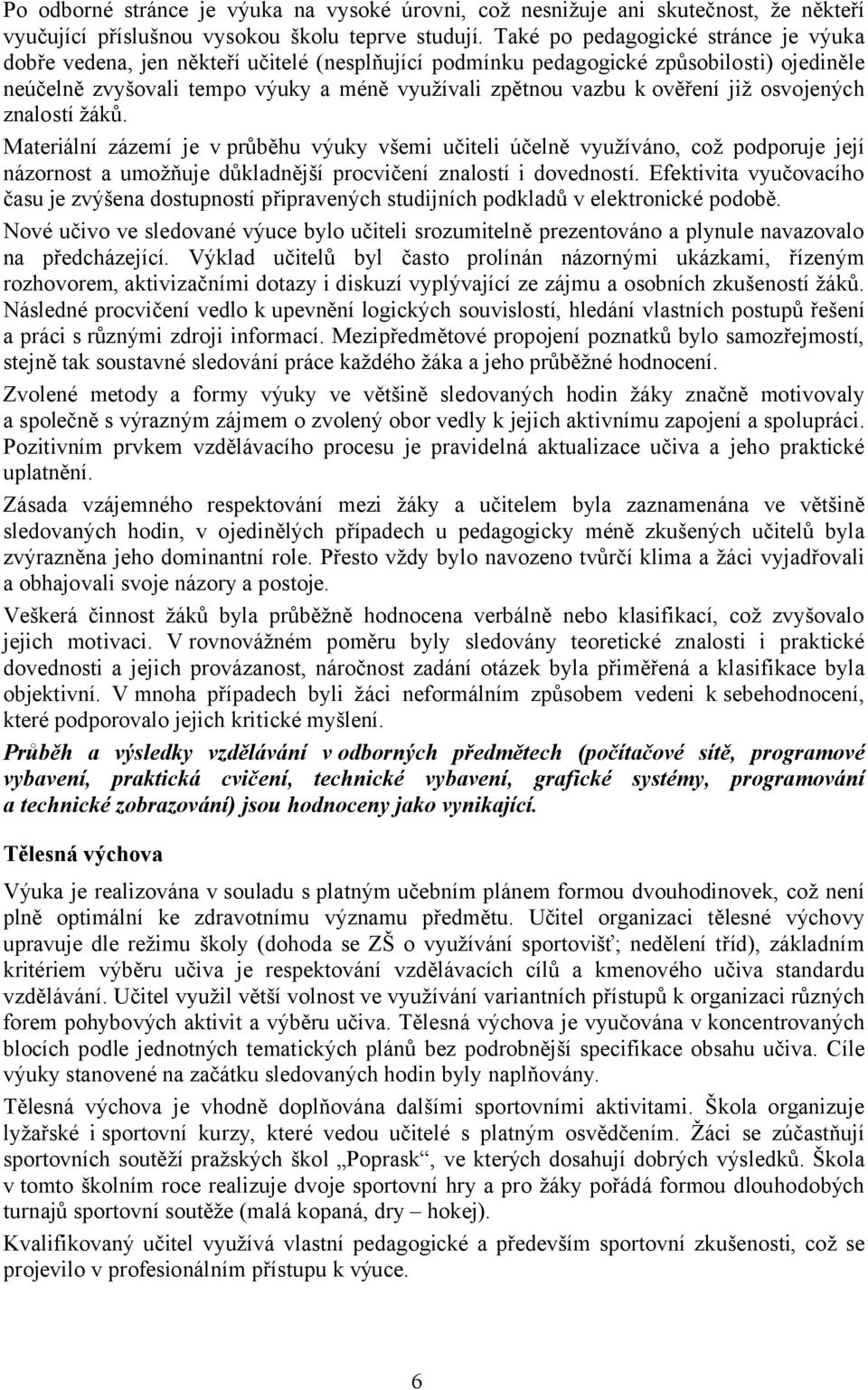 ověření již osvojených znalostí žáků. Materiální zázemí je v průběhu výuky všemi učiteli účelně využíváno, což podporuje její názornost a umožňuje důkladnější procvičení znalostí i dovedností.