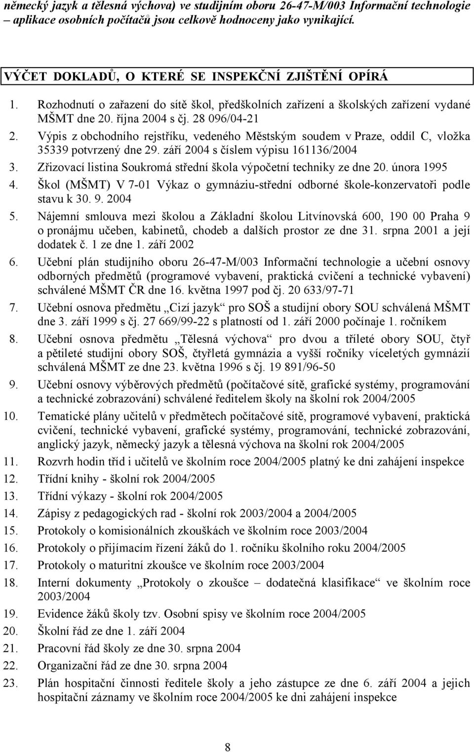 Výpis z obchodního rejstříku, vedeného Městským soudem vpraze, oddíl C, vložka 35339 potvrzený dne 29. září 2004 s číslem výpisu 161136/2004 3.