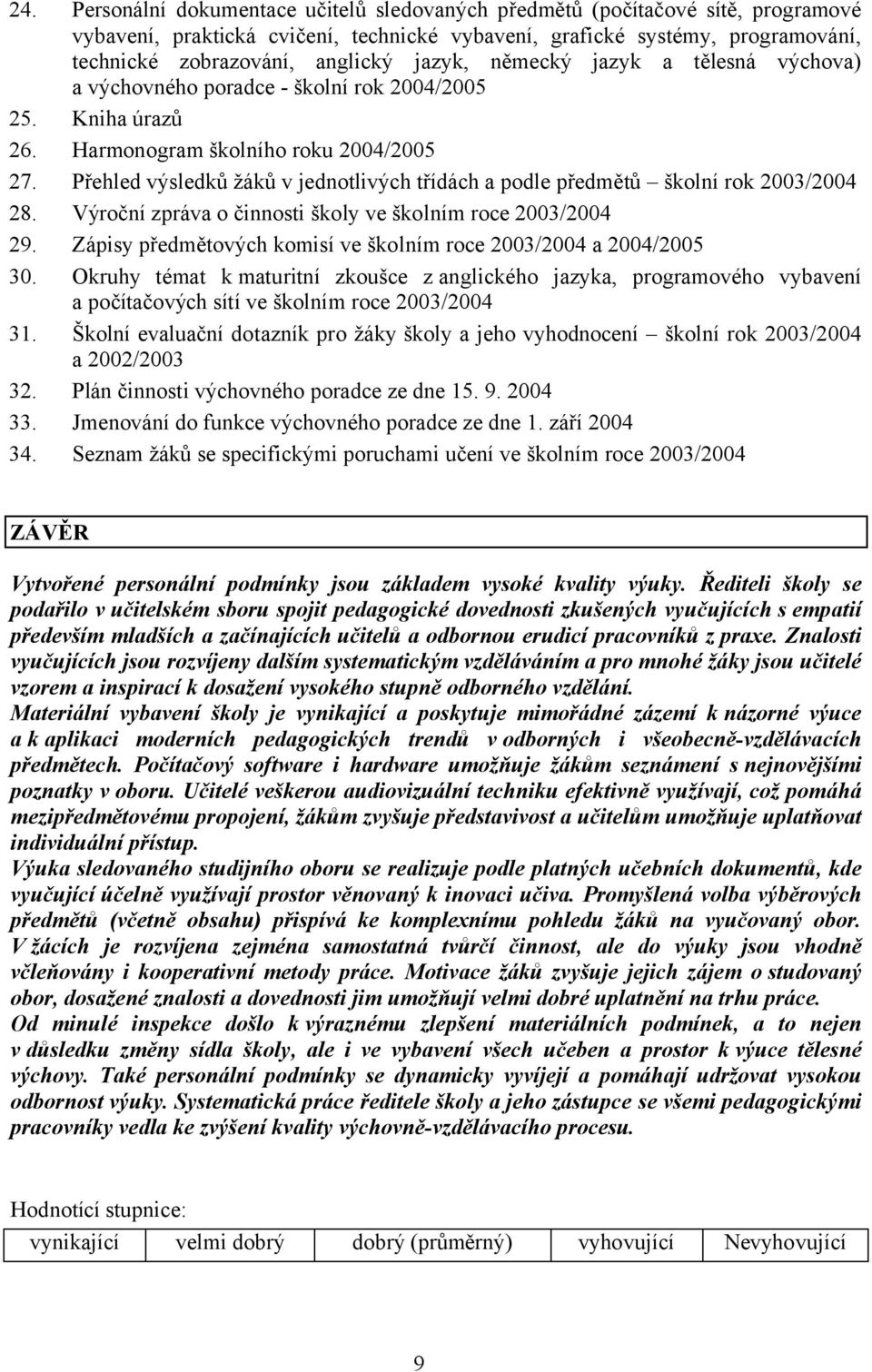 Přehled výsledků žáků v jednotlivých třídách a podle předmětů školní rok 2003/2004 28. Výroční zpráva o činnosti školy ve školním roce 2003/2004 29.