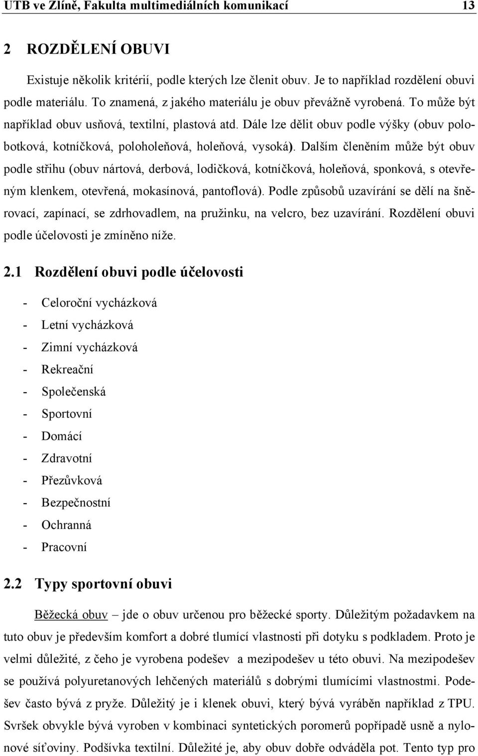 Dále lze dělit obuv podle výšky (obuv polobotková, kotníčková, poloholeňová, holeňová, vysoká).