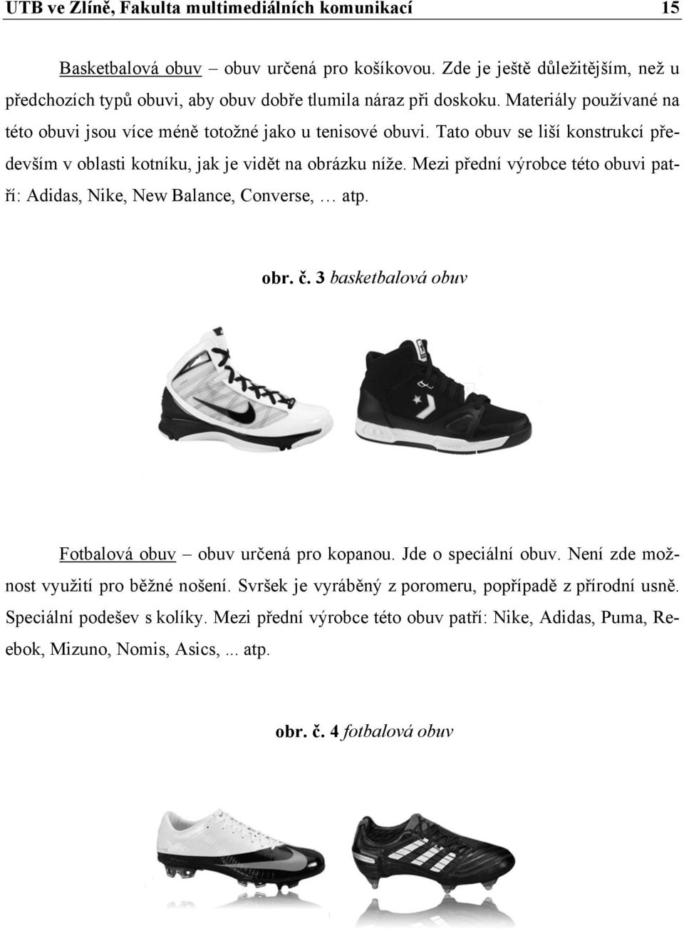 Mezi přední výrobce této obuvi patří: Adidas, Nike, New Balance, Converse, atp. obr. č. 3 basketbalová obuv Fotbalová obuv obuv určená pro kopanou. Jde o speciální obuv.