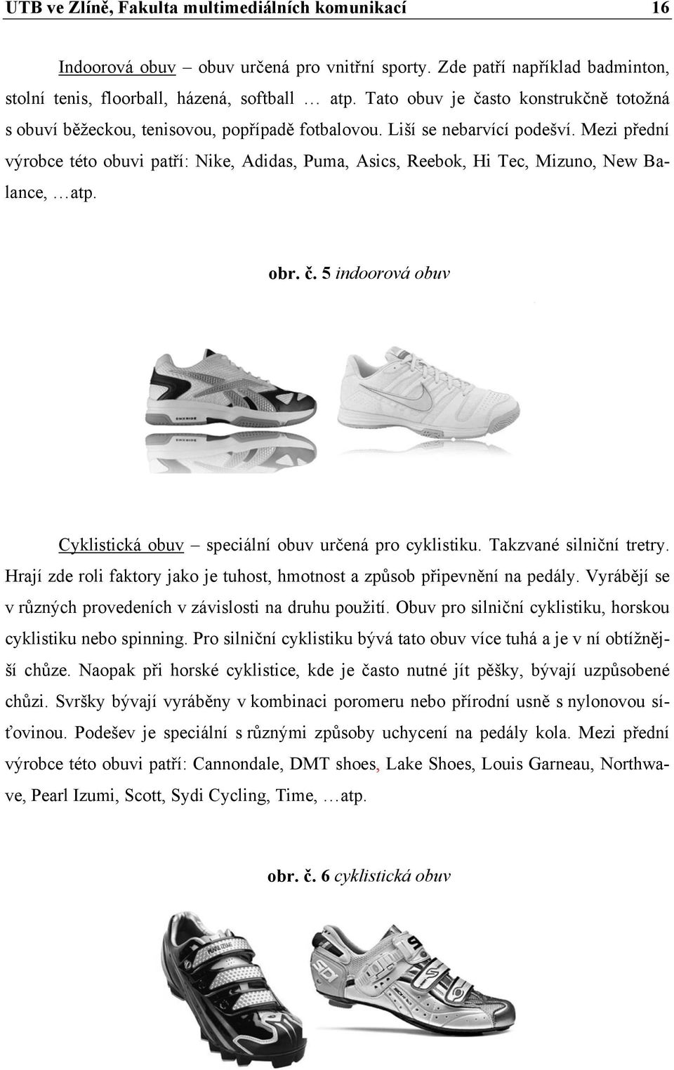 Mezi přední výrobce této obuvi patří: Nike, Adidas, Puma, Asics, Reebok, Hi Tec, Mizuno, New Balance, atp. obr. č. 5 indoorová obuv Cyklistická obuv speciální obuv určená pro cyklistiku.