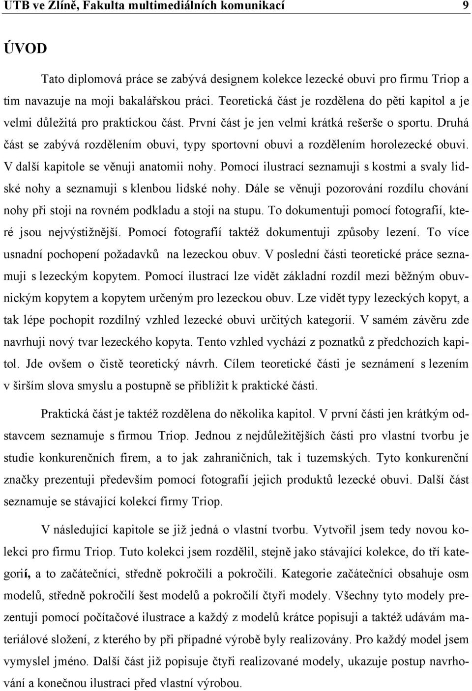 Druhá část se zabývá rozdělením obuvi, typy sportovní obuvi a rozdělením horolezecké obuvi. V další kapitole se věnuji anatomii nohy.