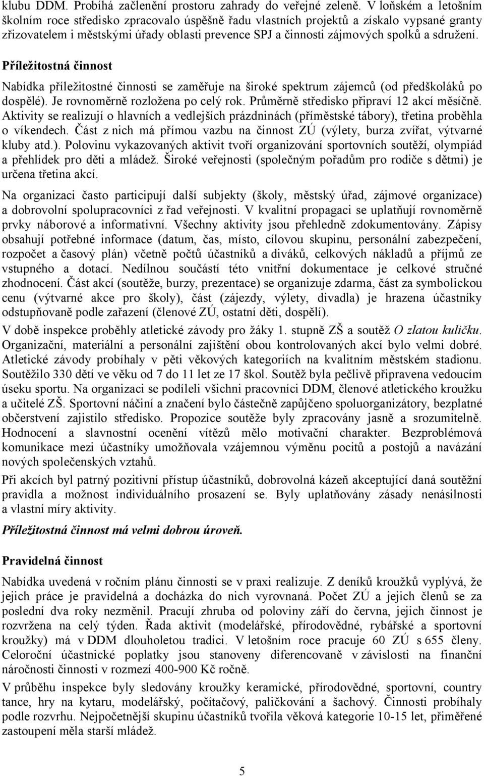 sdružení. Příležitostná činnost Nabídka příležitostné činnosti se zaměřuje na široké spektrum zájemců (od předškoláků po dospělé). Je rovnoměrně rozložena po celý rok.