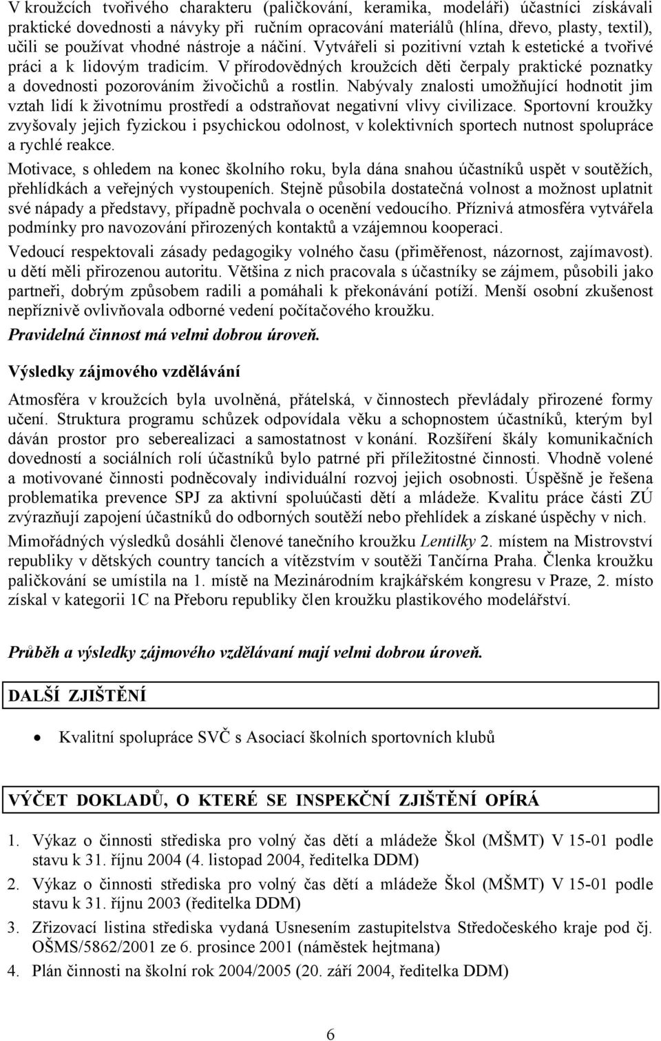 V přírodovědných kroužcích děti čerpaly praktické poznatky a dovednosti pozorováním živočichů a rostlin.