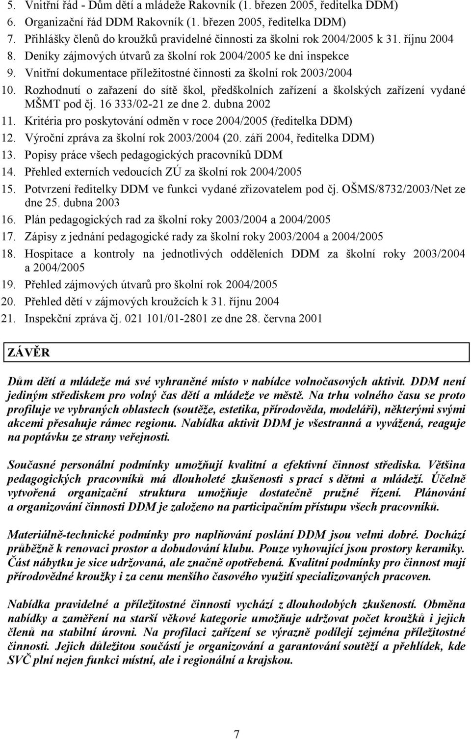 Vnitřní dokumentace příležitostné činnosti za školní rok 2003/2004 10. Rozhodnutí o zařazení do sítě škol, předškolních zařízení a školských zařízení vydané MŠMT pod čj. 16 333/02-21 ze dne 2.