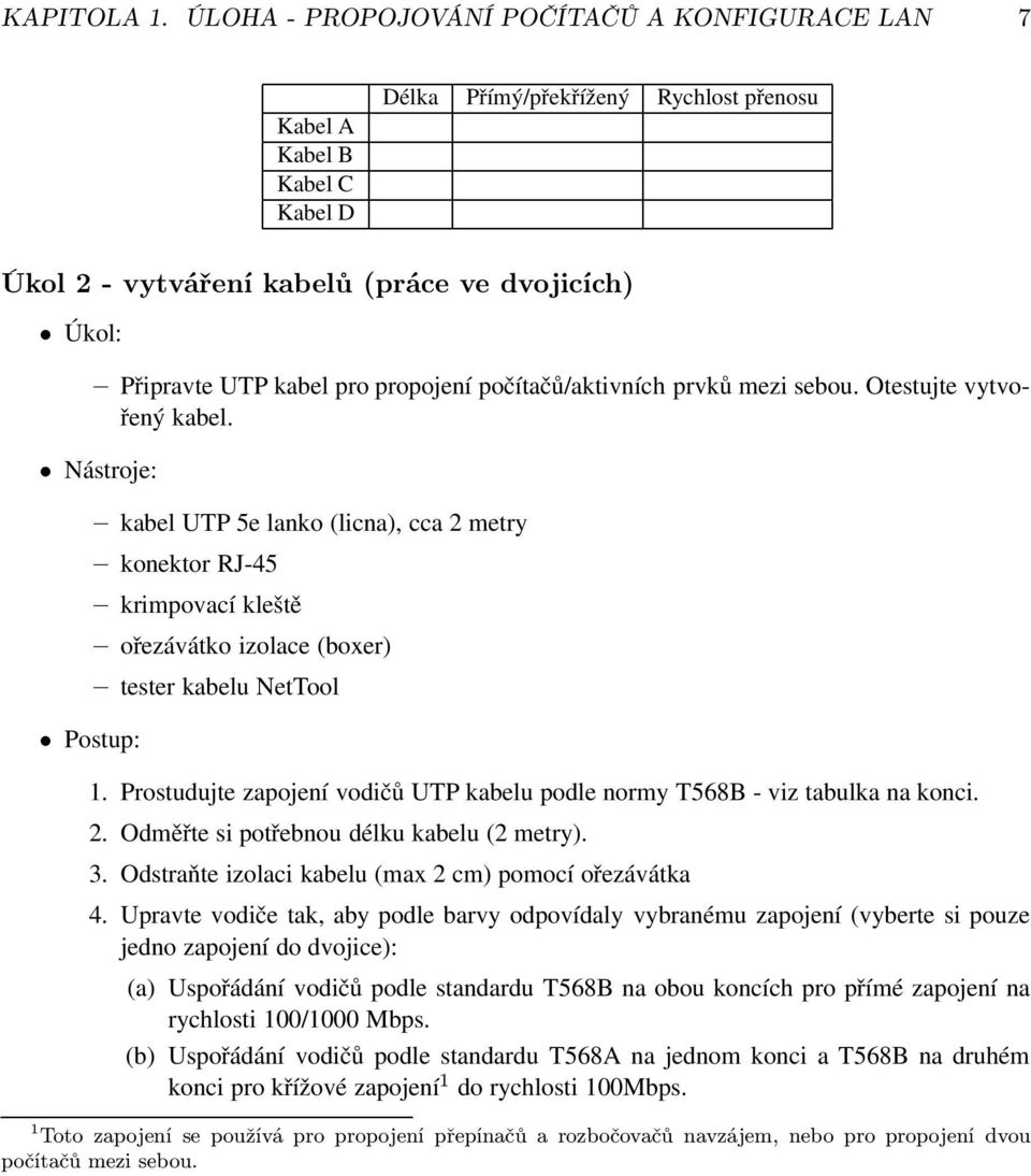 propojení počítačů/aktivních prvků mezi sebou. Otestujte vytvořený kabel.