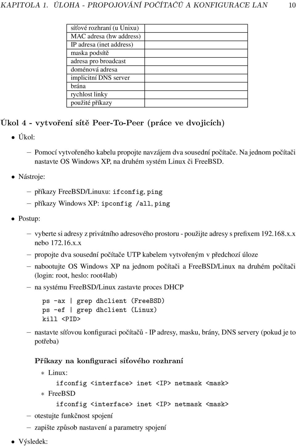 brána rychlost linky použité příkazy Úkol 4- vytvoření sítě Peer-To-Peer(práce ve dvojicích) Úkol: Pomocí vytvořeného kabelu propojte navzájem dva sousední počítače.