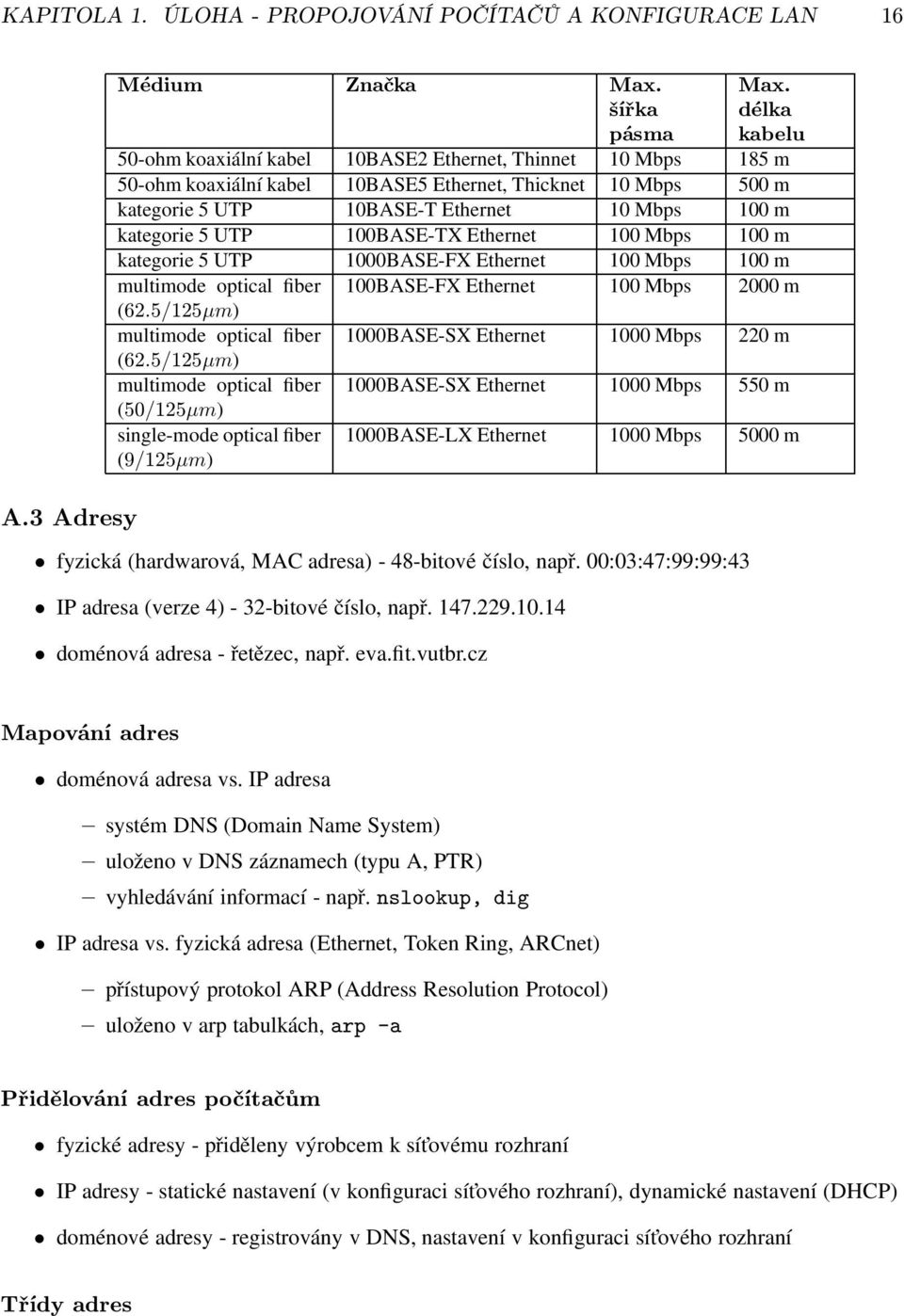 UTP 100BASE-TX Ethernet 100 Mbps 100 m kategorie 5 UTP 1000BASE-FX Ethernet 100 Mbps 100 m multimode optical fiber (62.5/125µm) multimode optical fiber (62.