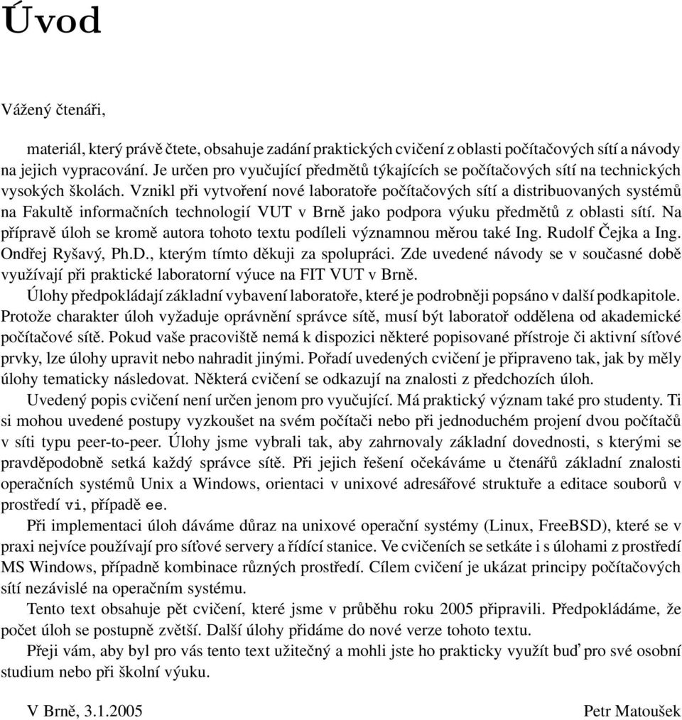 Vznikl při vytvoření nové laboratoře počítačových sítí a distribuovaných systémů na Fakultě informačních technologií VUT v Brně jako podpora výuku předmětů z oblasti sítí.