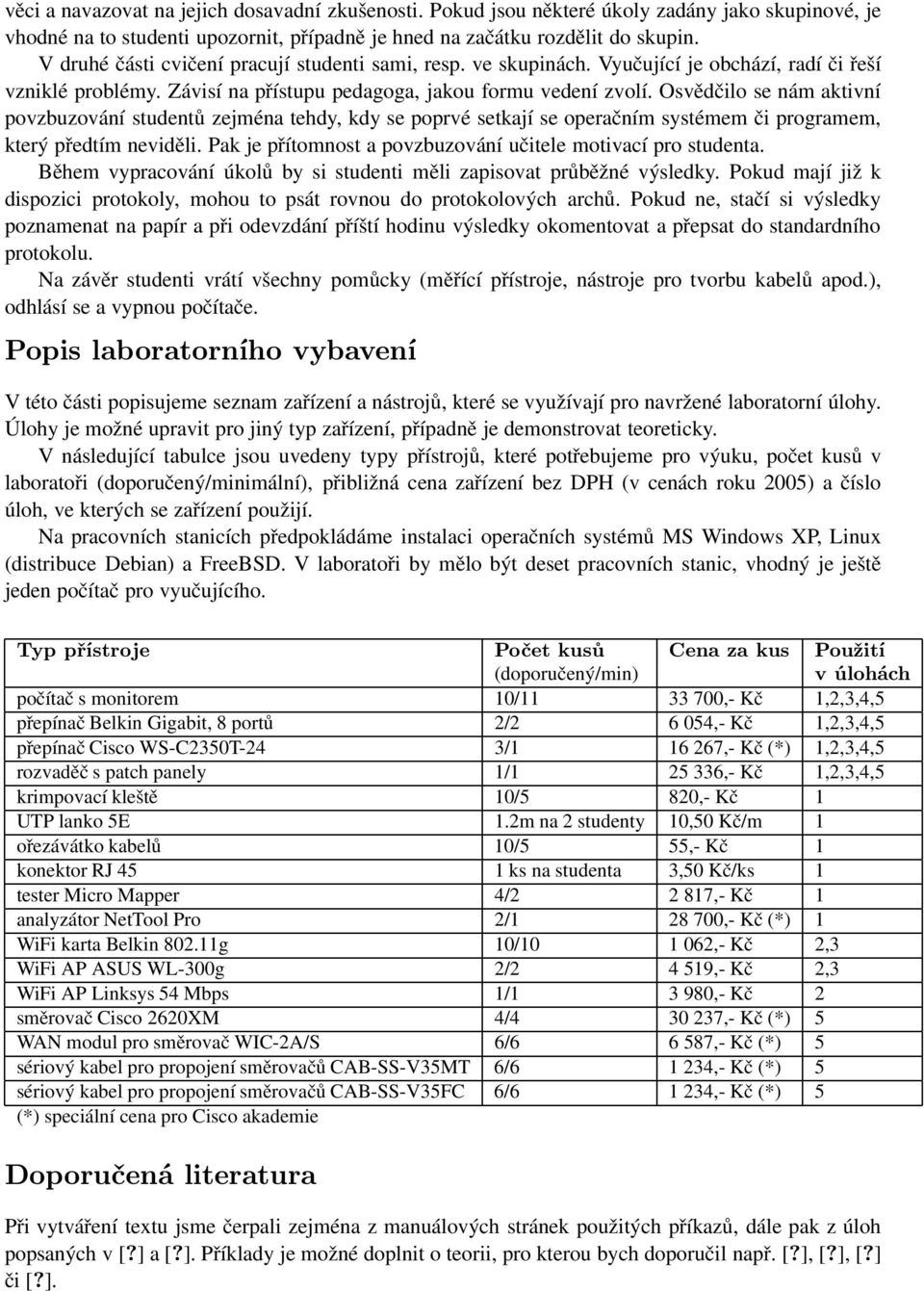 Osvědčilo se nám aktivní povzbuzování studentů zejména tehdy, kdy se poprvé setkají se operačním systémem či programem, který předtím neviděli.