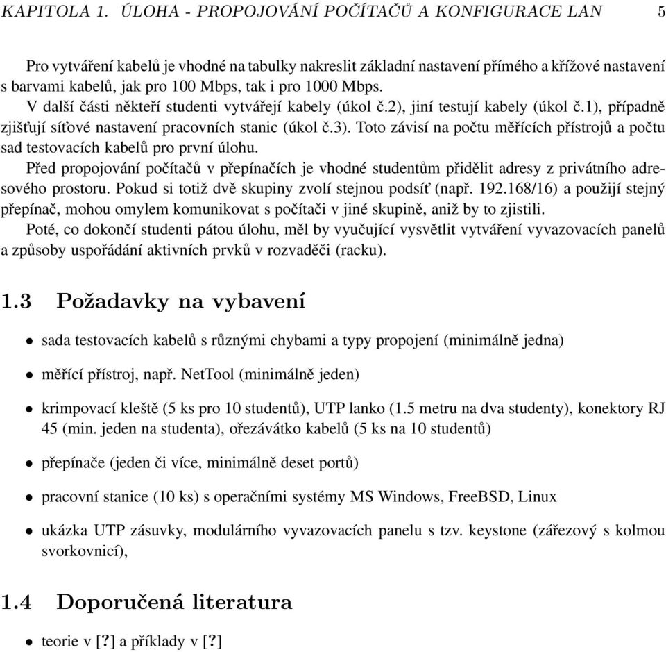 Mbps. V další části někteří studenti vytvářejí kabely (úkol č.2), jiní testují kabely (úkol č.1), případně zjišt ují sít ové nastavení pracovních stanic (úkol č.3).