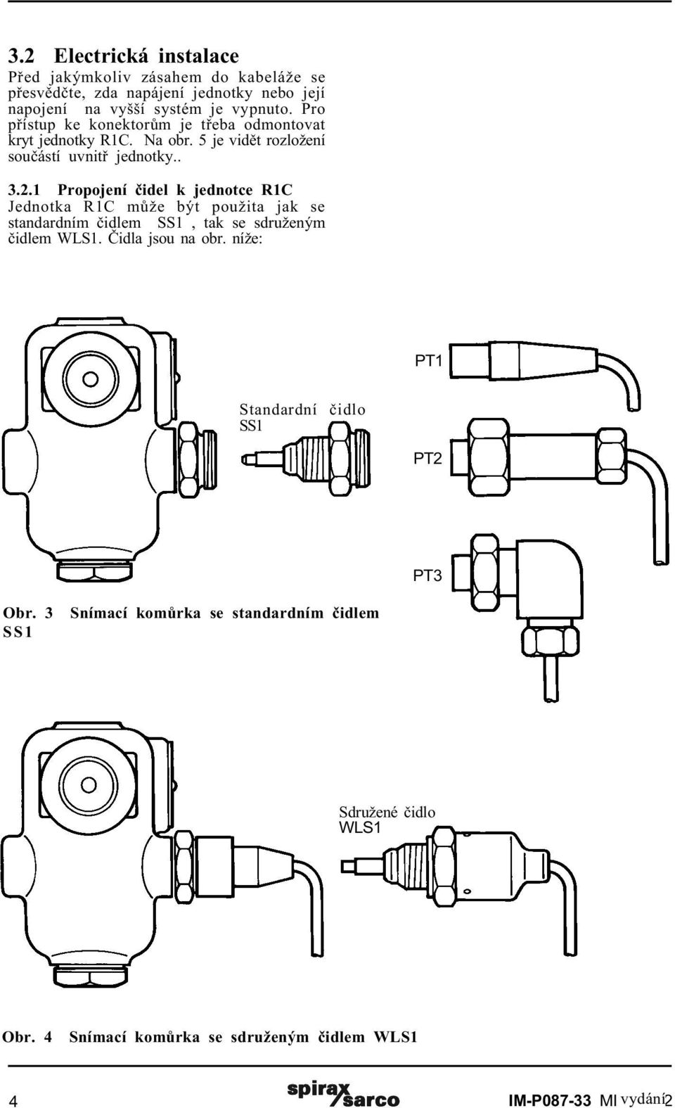 1 Propojení èidel k jednotce R1C Jednotka R1C mùže být použita jak se standardním èidlem SS1, tak se sdruženým èidlem WLS1. Èidla jsou na obr.