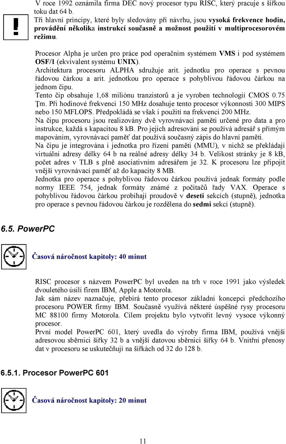 Procesor Alpha je určen pro práce pod operačním systémem VMS i pod systémem OSF/1 (ekvivalent systému UNIX). Architektura procesoru ALPHA sdružuje arit.