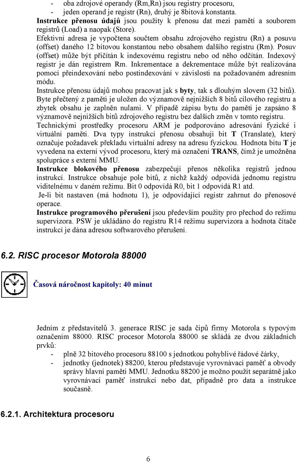 Efektivní adresa je vypočtena součtem obsahu zdrojového registru (Rn) a posuvu (offset) daného 12 bitovou konstantou nebo obsahem dalšího registru (Rm).