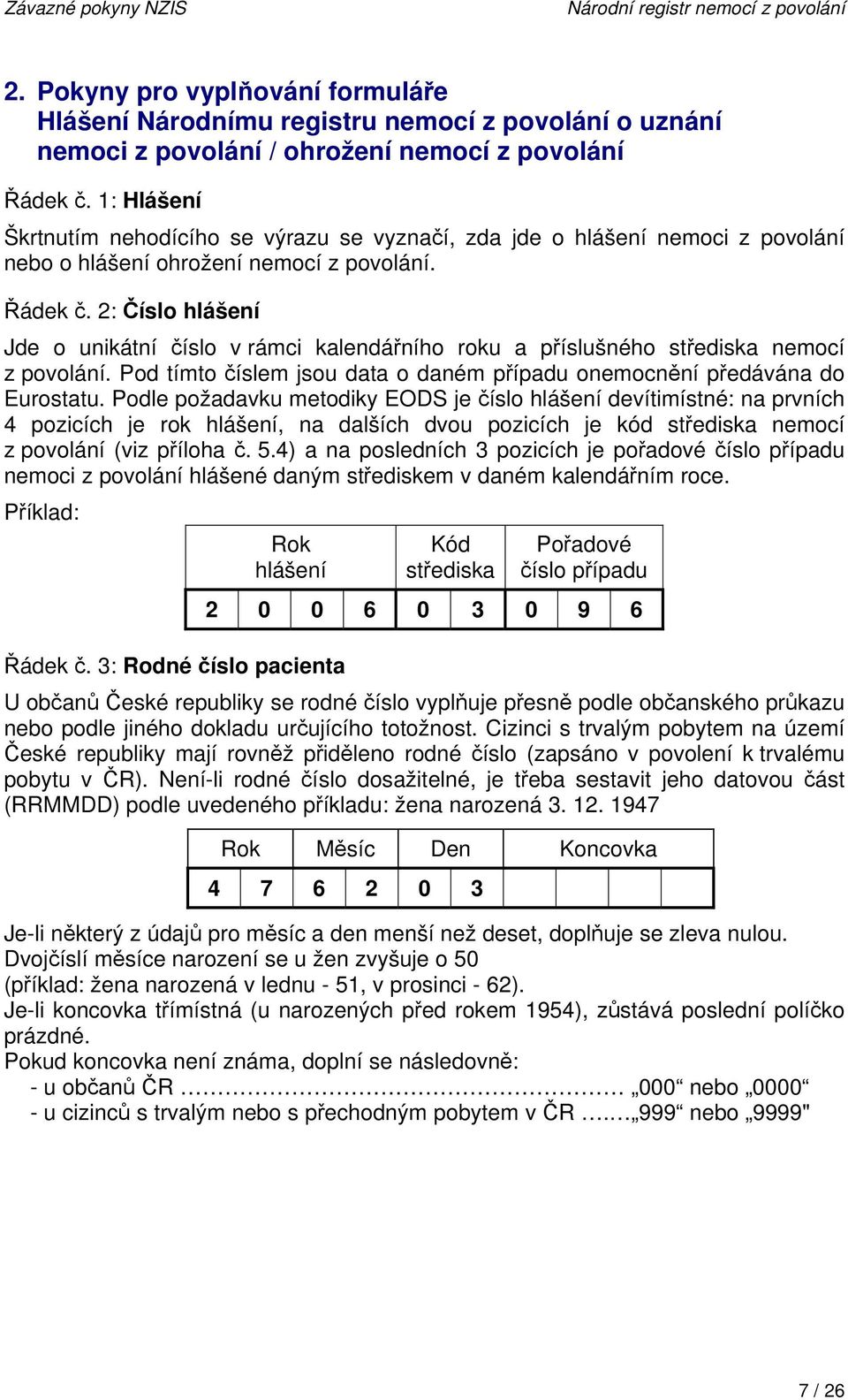 2: Číslo hlášení Jde o unikátní číslo v rámci kalendářního roku a příslušného střediska nemocí z povolání. Pod tímto číslem jsou data o daném případu onemocnění předávána do Eurostatu.