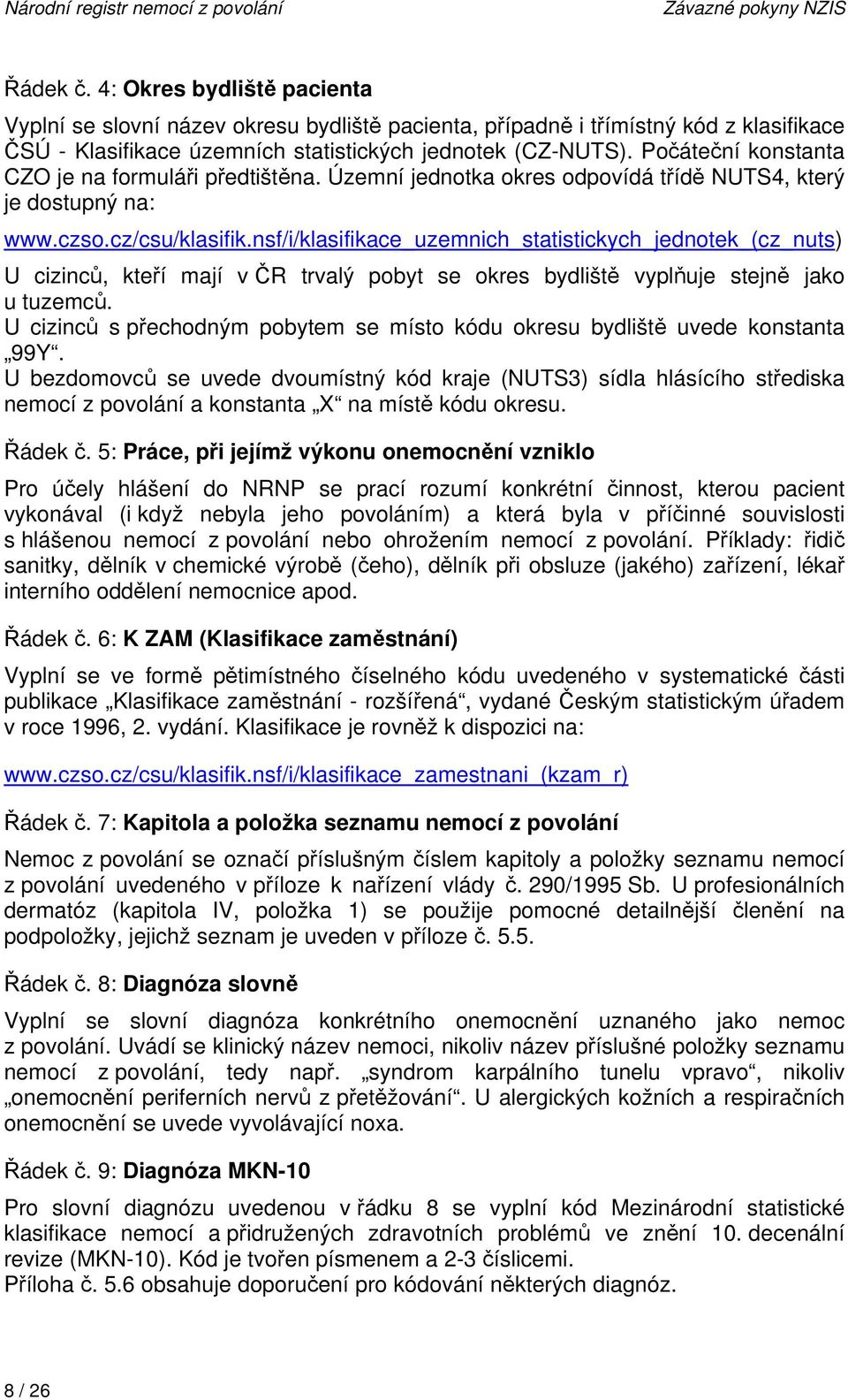 Počáteční konstanta CZO je na formuláři předtištěna. Územní jednotka okres odpovídá třídě NUTS4, který je dostupný na: www.czso.cz/csu/klasifik.