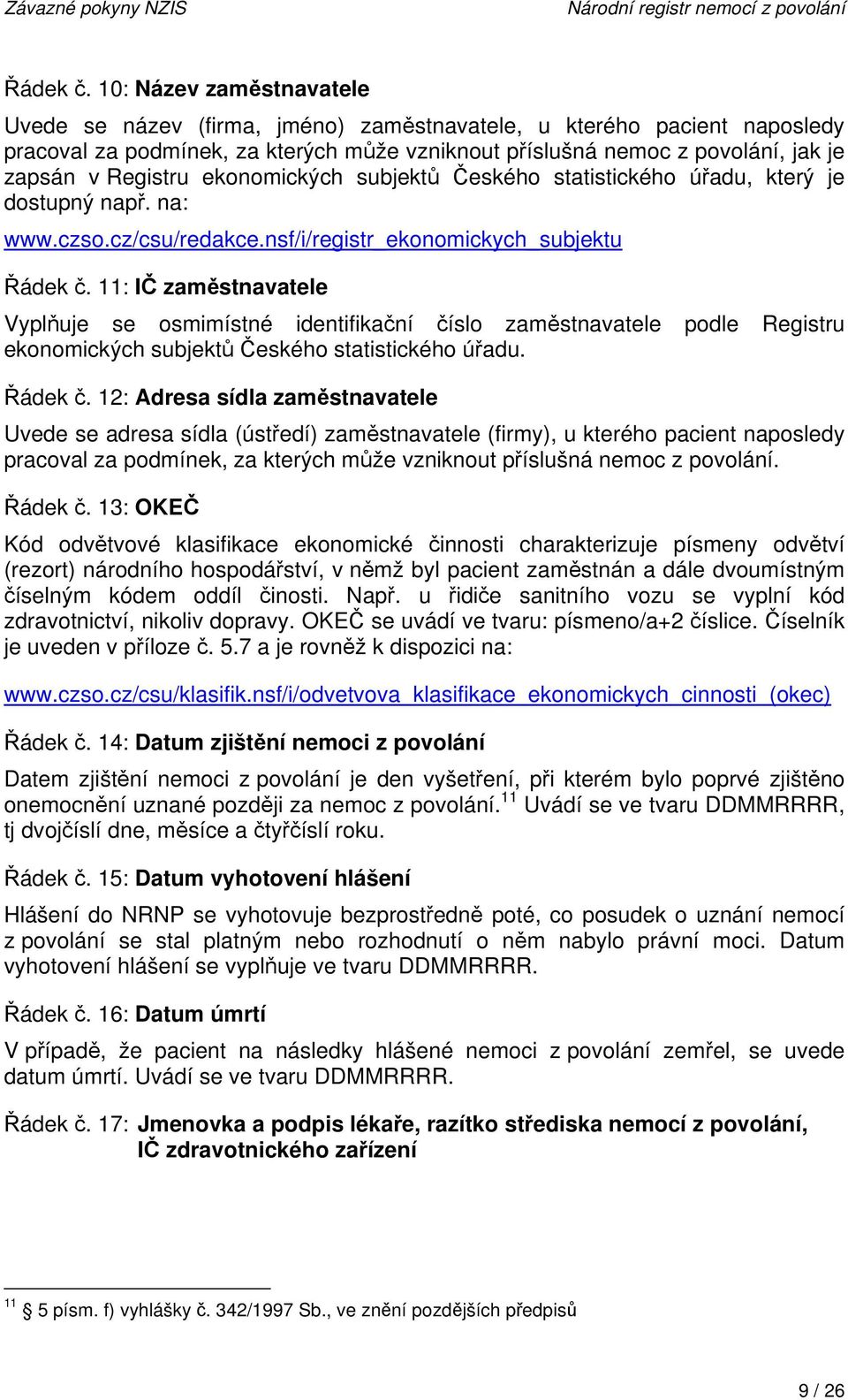 ekonomických subjektů Českého statistického úřadu, který je dostupný např. na: www.czso.cz/csu/redakce.nsf/i/registr_ekonomickych_subjektu Řádek č.