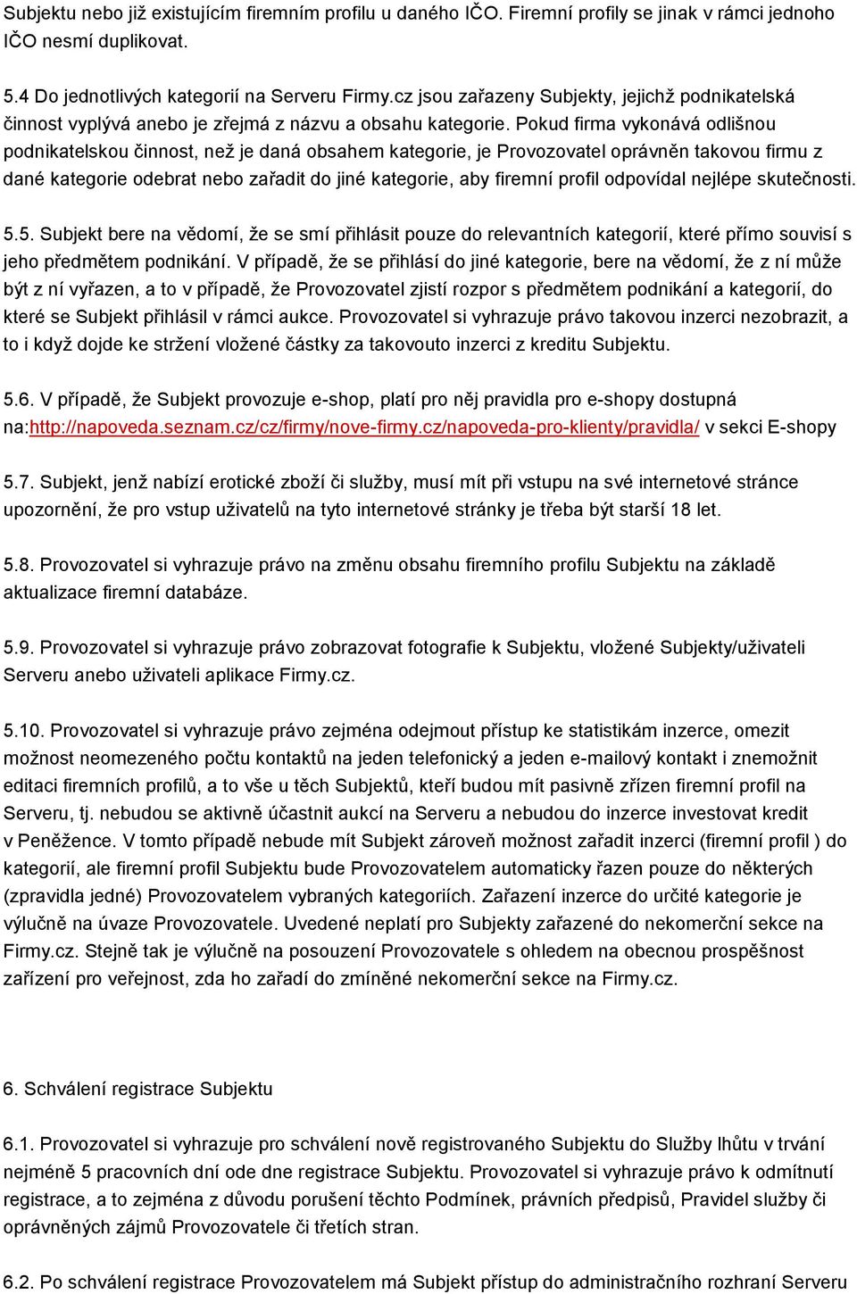 Pokud firma vykonává odlišnou podnikatelskou činnost, než je daná obsahem kategorie, je Provozovatel oprávněn takovou firmu z dané kategorie odebrat nebo zařadit do jiné kategorie, aby firemní profil