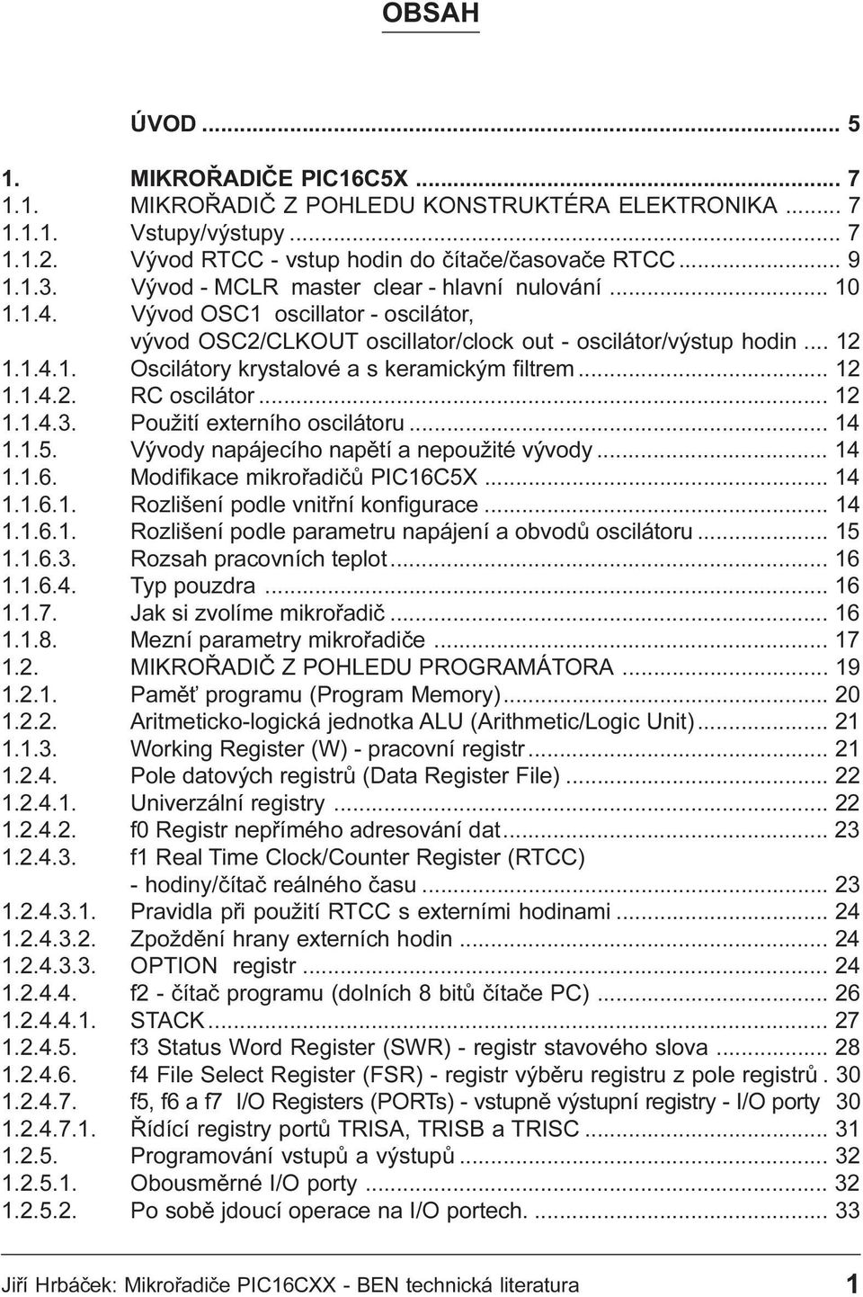 RC oscilátor 12 1 1 4 3 Použití externího oscilátoru 14 1 1 5 Vývody napájecího napìtí a nepoužité vývody 14 1 1 6 Modifikace mikroøadièù PIC16C5X 14 1 1 6 1 Rozlišení podle vnitøní konfigurace 14 1