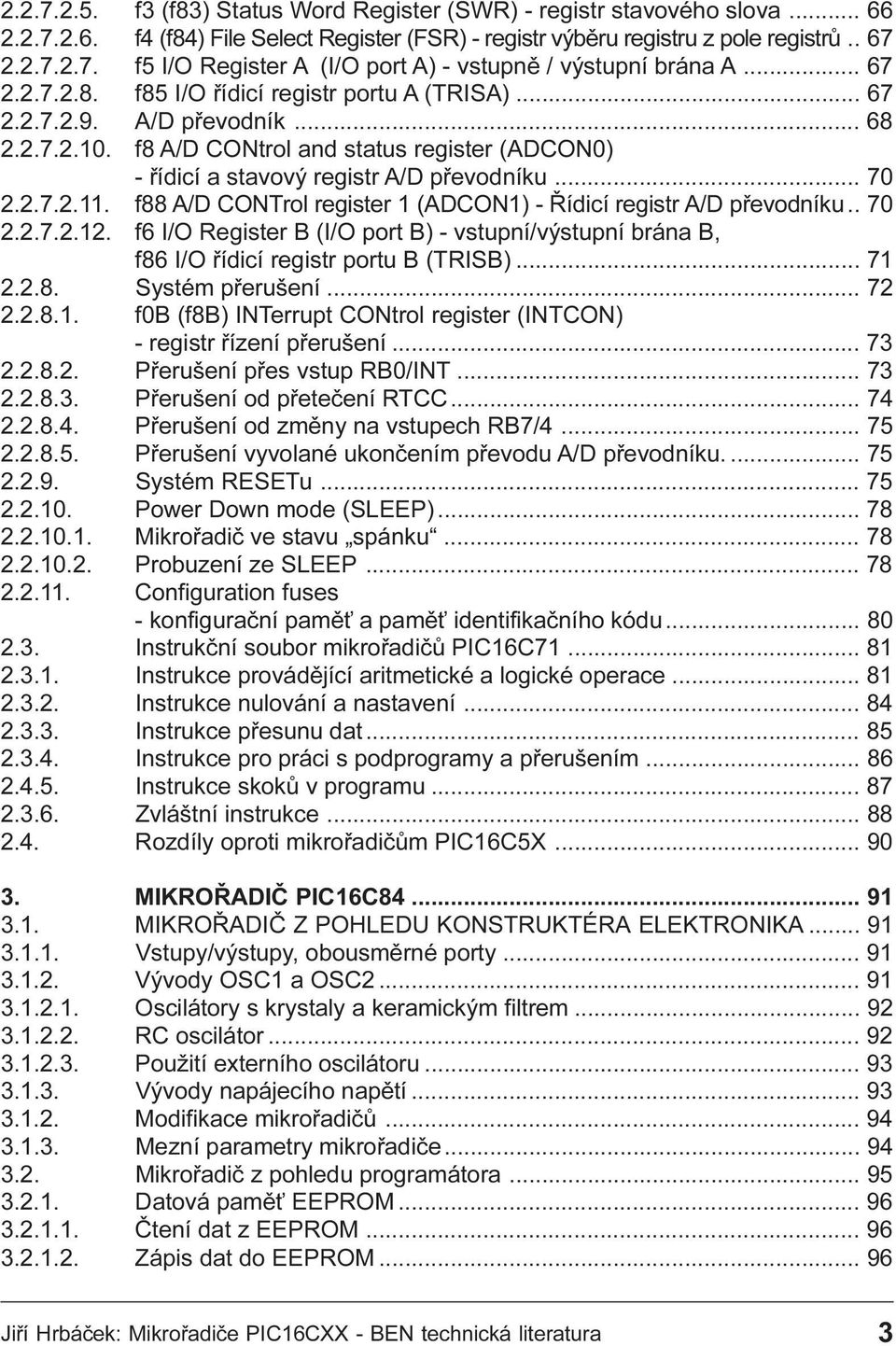 registr A/D pøevodníku 70 2 2 7 2 11 f88 A/D CONTrol register 1 (ADCON1) - Øídicí registr A/D pøevodníku 70 2 2 7 2 12 f6 I/O Register B (I/O port B) - vstupní/výstupní brána B, f86 I/O øídicí