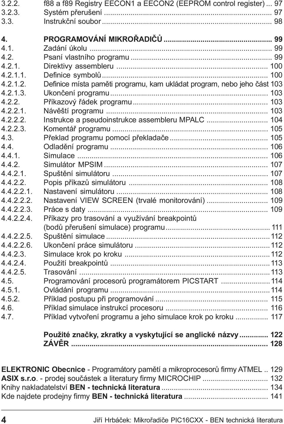 programu 103 4 2 2 1 Návìští programu 103 4 2 2 2 Instrukce a pseudoinstrukce assembleru MPALC 104 4 2 2 3 Komentáø programu 105 4 3 Pøeklad programu pomocí pøekladaèe 105 4 4 Odladìní programu 106 4