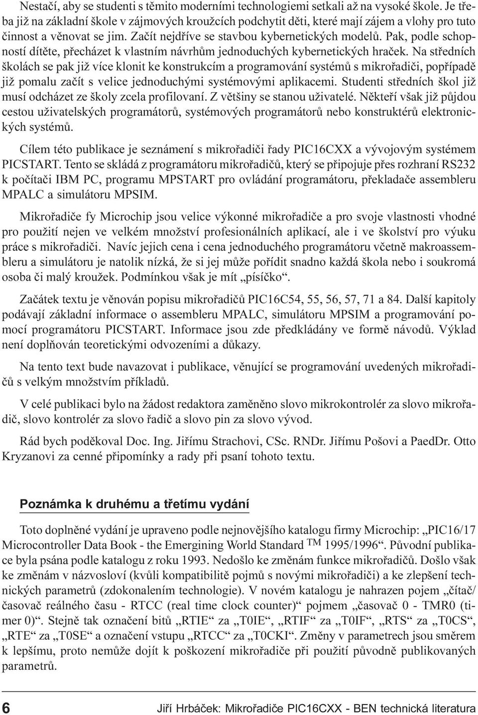 klonit ke konstrukcím a programování systémù s mikroøadièi, popøípadì již pomalu zaèít s velice jednoduchými systémovými aplikacemi Studenti støedních škol již musí odcházet ze školy zcela