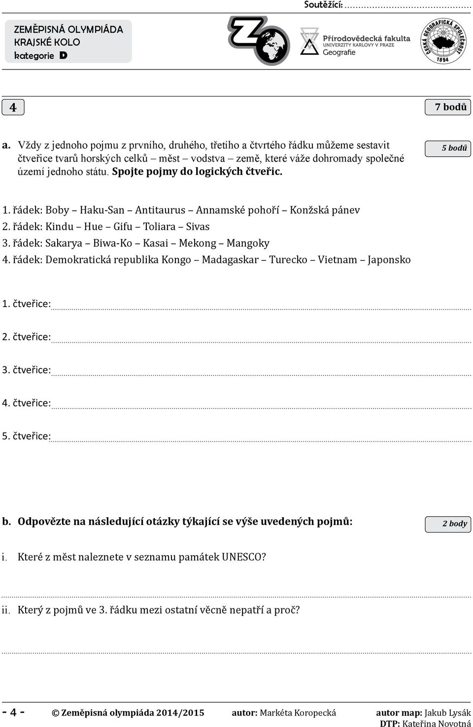 Spojte pojmy do logických čtveřic. 5 bodů 1. řádek: Boby Haku-San Antitaurus Annamské pohoří Konžská pánev 2. řádek: Kindu Hue Gifu Toliara Sivas 3.