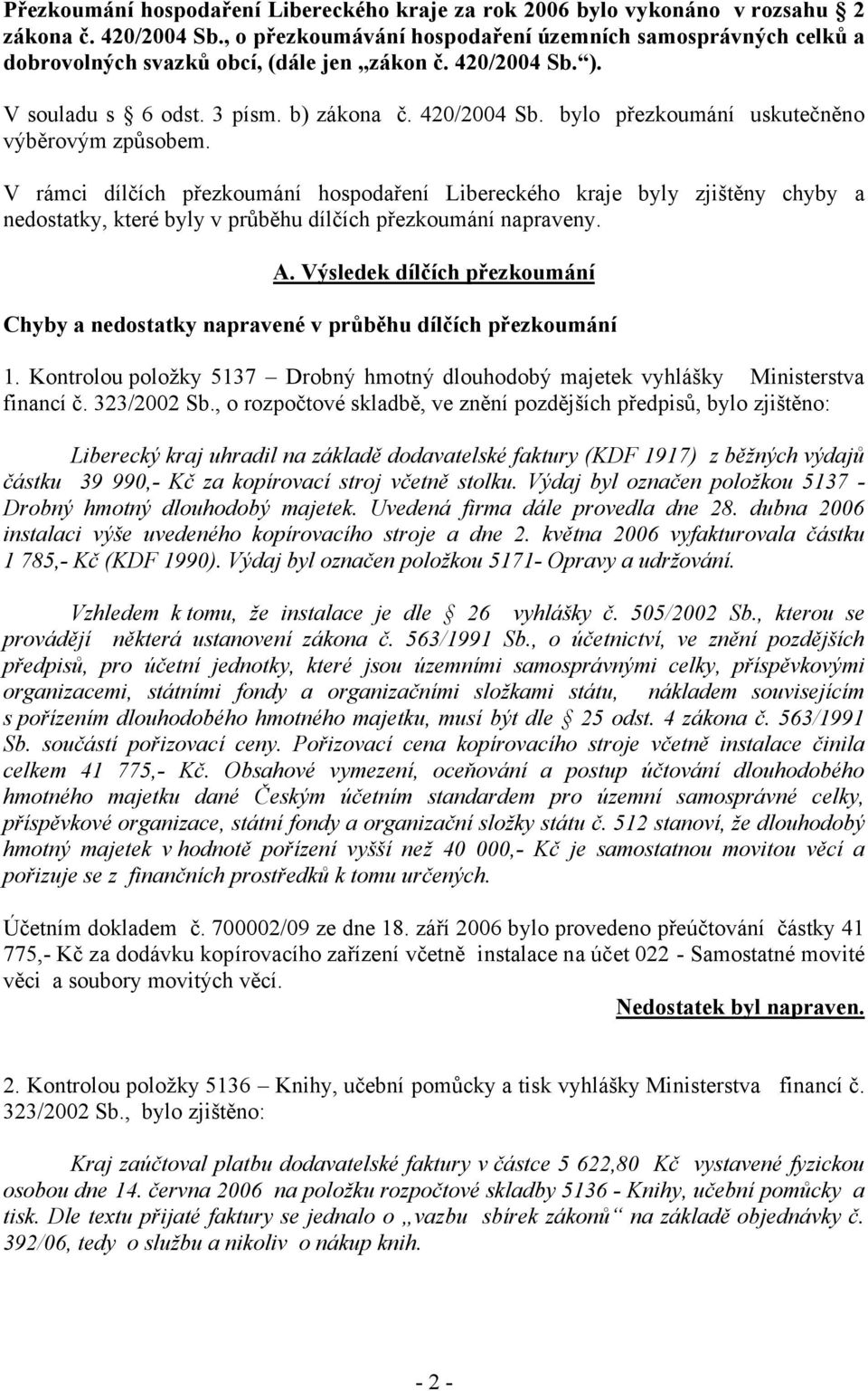 V rámci dílčích přezkoumání hospodaření Libereckého kraje byly zjištěny chyby a nedostatky, které byly v průběhu dílčích přezkoumání napraveny. A.