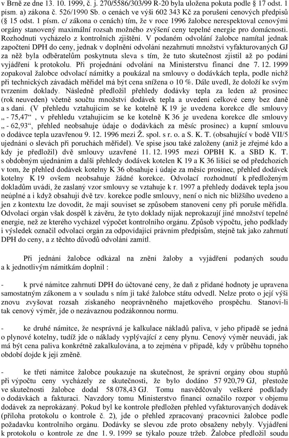 c/ zákona o cenách) tím, že v roce 1996 žalobce nerespektoval cenovými orgány stanovený maximální rozsah možného zvýšení ceny tepelné energie pro domácnosti.