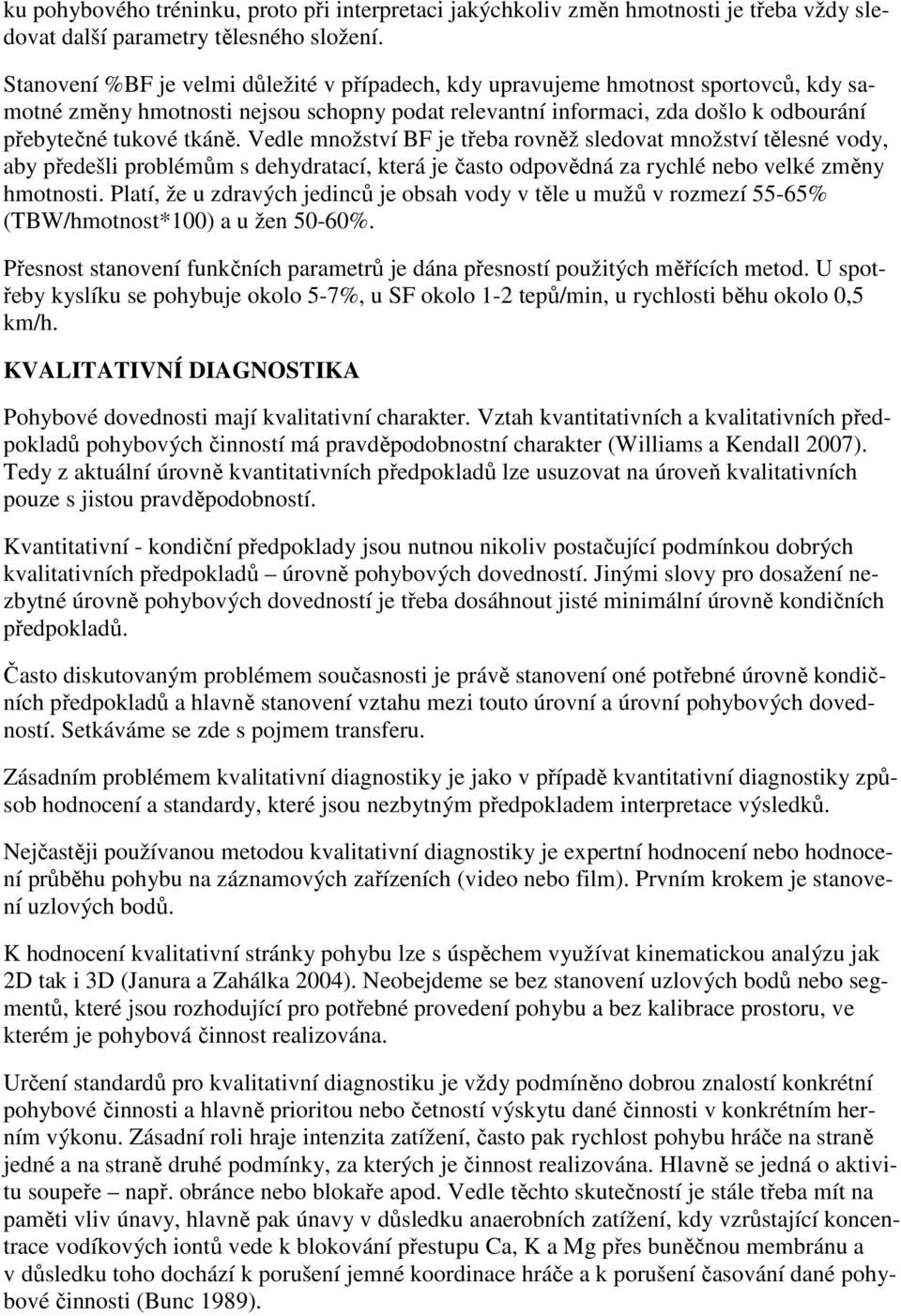 Vedle množství BF je třeba rovněž sledovat množství tělesné vody, aby předešli problémům s dehydratací, která je často odpovědná za rychlé nebo velké změny hmotnosti.