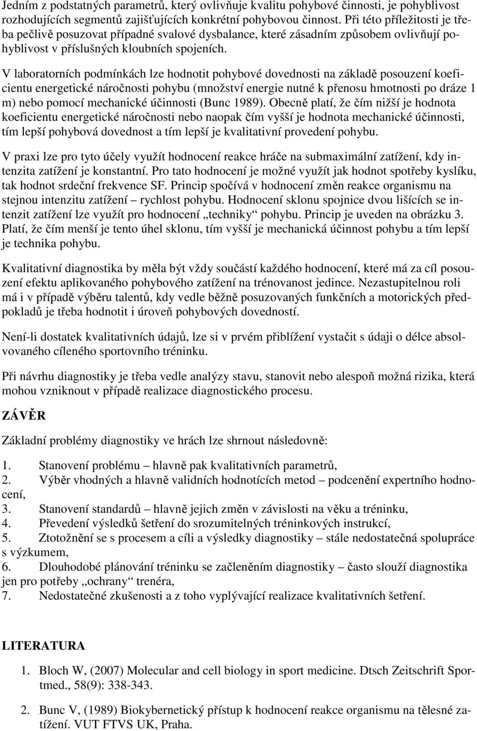 V laboratorních podmínkách lze hodnotit pohybové dovednosti na základě posouzení koeficientu energetické náročnosti pohybu (množství energie nutné k přenosu hmotnosti po dráze 1 m) nebo pomocí