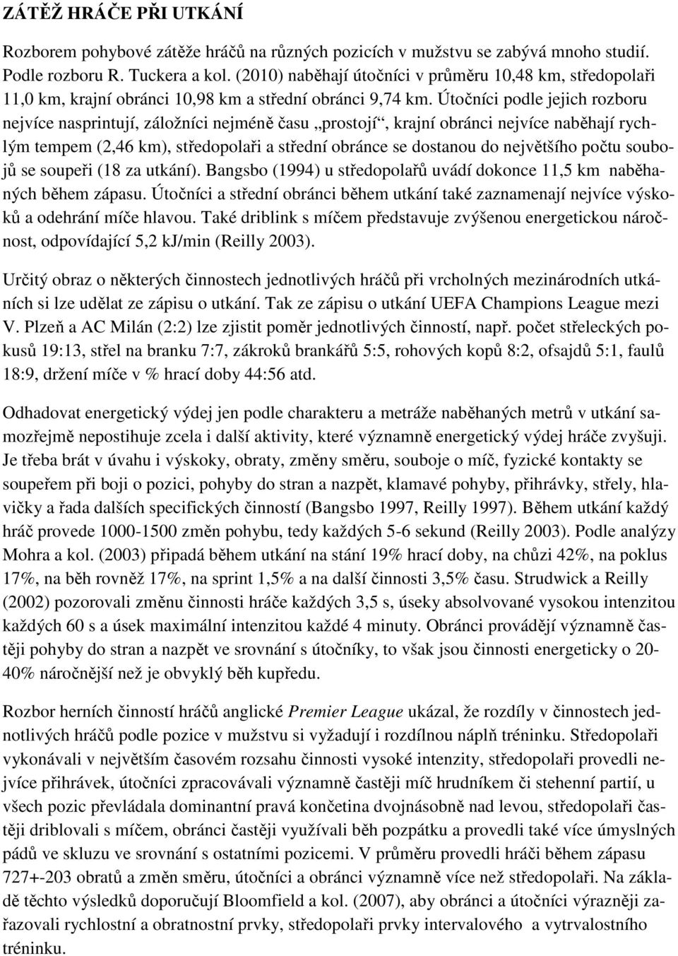 Útočníci podle jejich rozboru nejvíce nasprintují, záložníci nejméně času prostojí, krajní obránci nejvíce naběhají rychlým tempem (2,46 km), středopolaři a střední obránce se dostanou do největšího