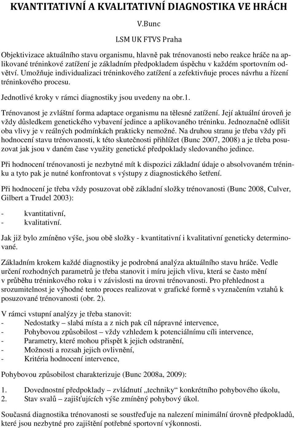 odvětví. Umožňuje individualizaci tréninkového zatížení a zefektivňuje proces návrhu a řízení tréninkového procesu. Jednotlivé kroky v rámci diagnostiky jsou uvedeny na obr.1.