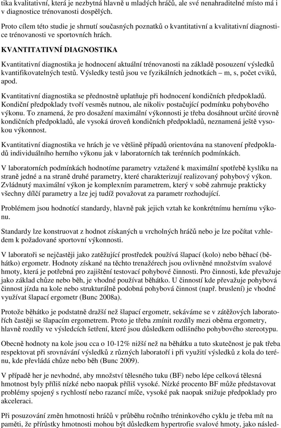 KVANTITATIVNÍ DIAGNOSTIKA Kvantitativní diagnostika je hodnocení aktuální trénovanosti na základě posouzení výsledků kvantifikovatelných testů.