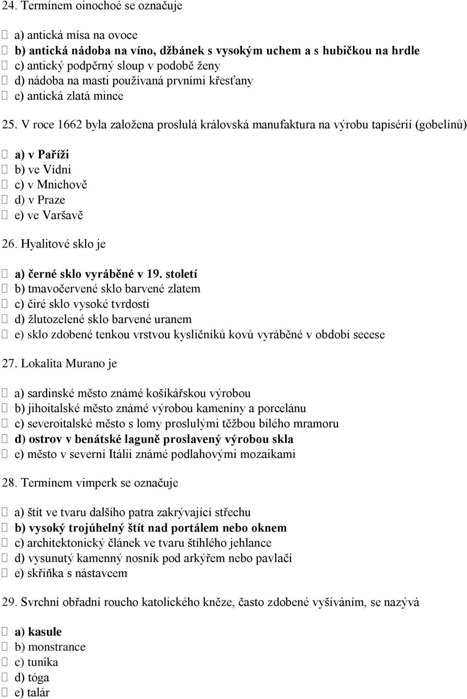 V roce 1662 byla zaloţena proslulá královská manufaktura na výrobu tapisérií (gobelínů) a) v Paříţi b) ve Vídni c) v Mnichově d) v Praze e) ve Varšavě 26.