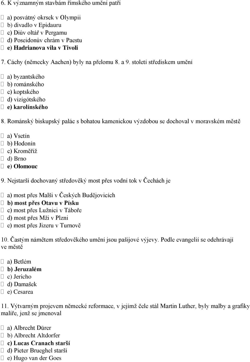 Románský biskupský palác s bohatou kamenickou výzdobou se dochoval v moravském městě a) Vsetín b) Hodonín c) Kroměříţ d) Brno e) Olomouc 9.