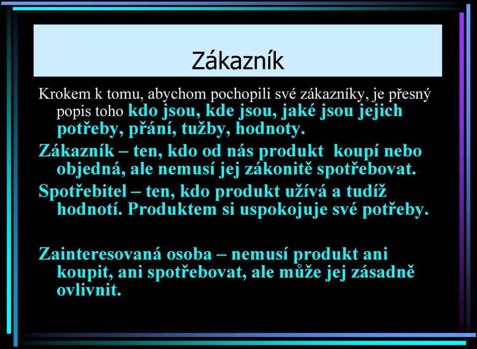 Zákazník ten, kdo od nás produkt koupí nebo objedná, ale nemusí jej zákonitě spotřebovat.