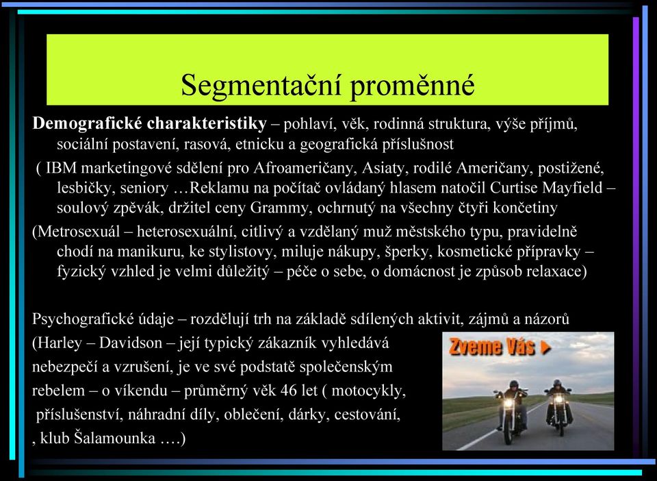 končetiny (Metrosexuál heterosexuální, citlivý a vzdělaný muž městského typu, pravidelně chodí na manikuru, ke stylistovy, miluje nákupy, šperky, kosmetické přípravky fyzický vzhled je velmi důležitý