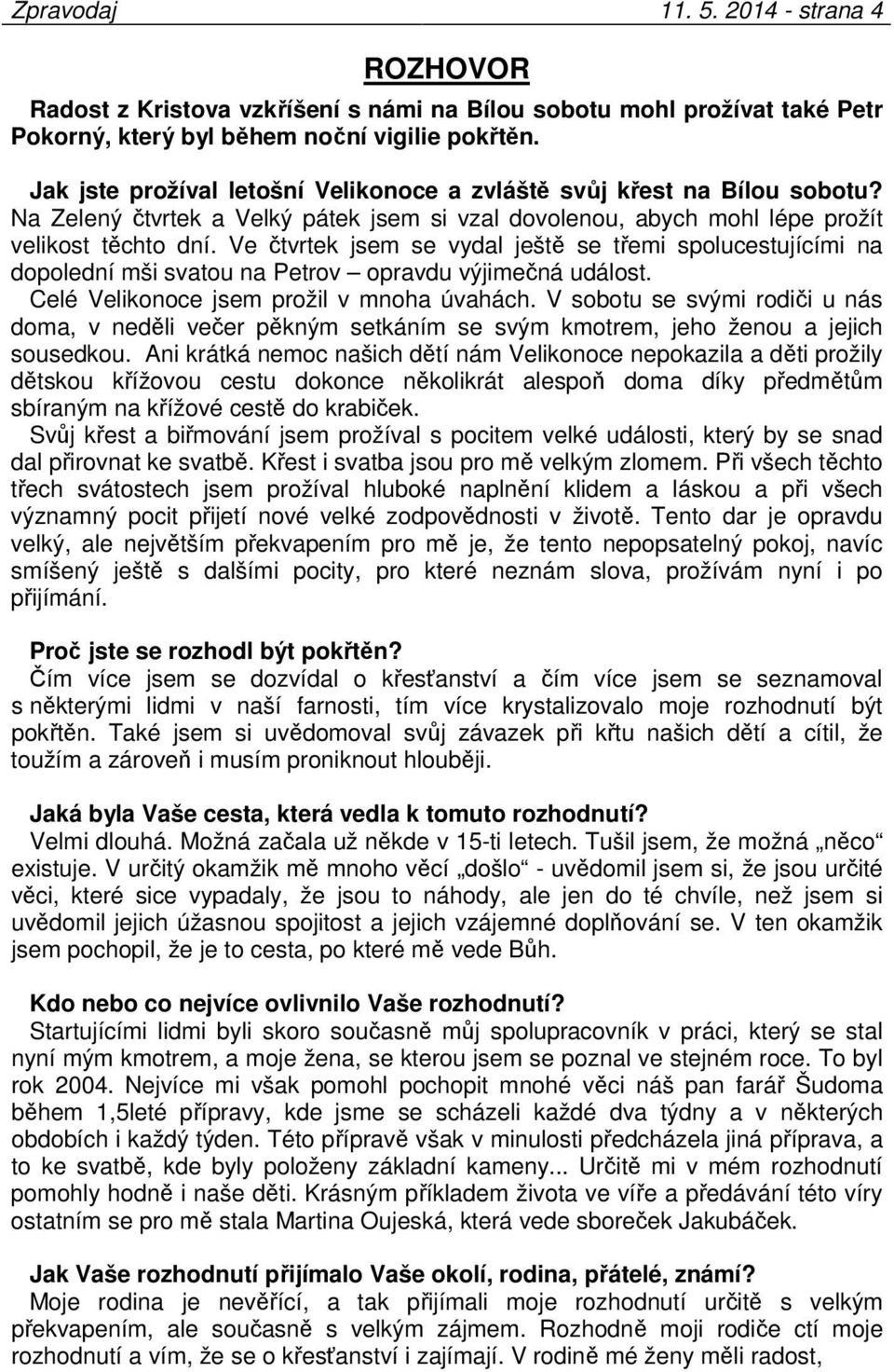 Ve čtvrtek jsem se vydal ještě se třemi spolucestujícími na dopolední mši svatou na Petrov opravdu výjimečná událost. Celé Velikonoce jsem prožil v mnoha úvahách.