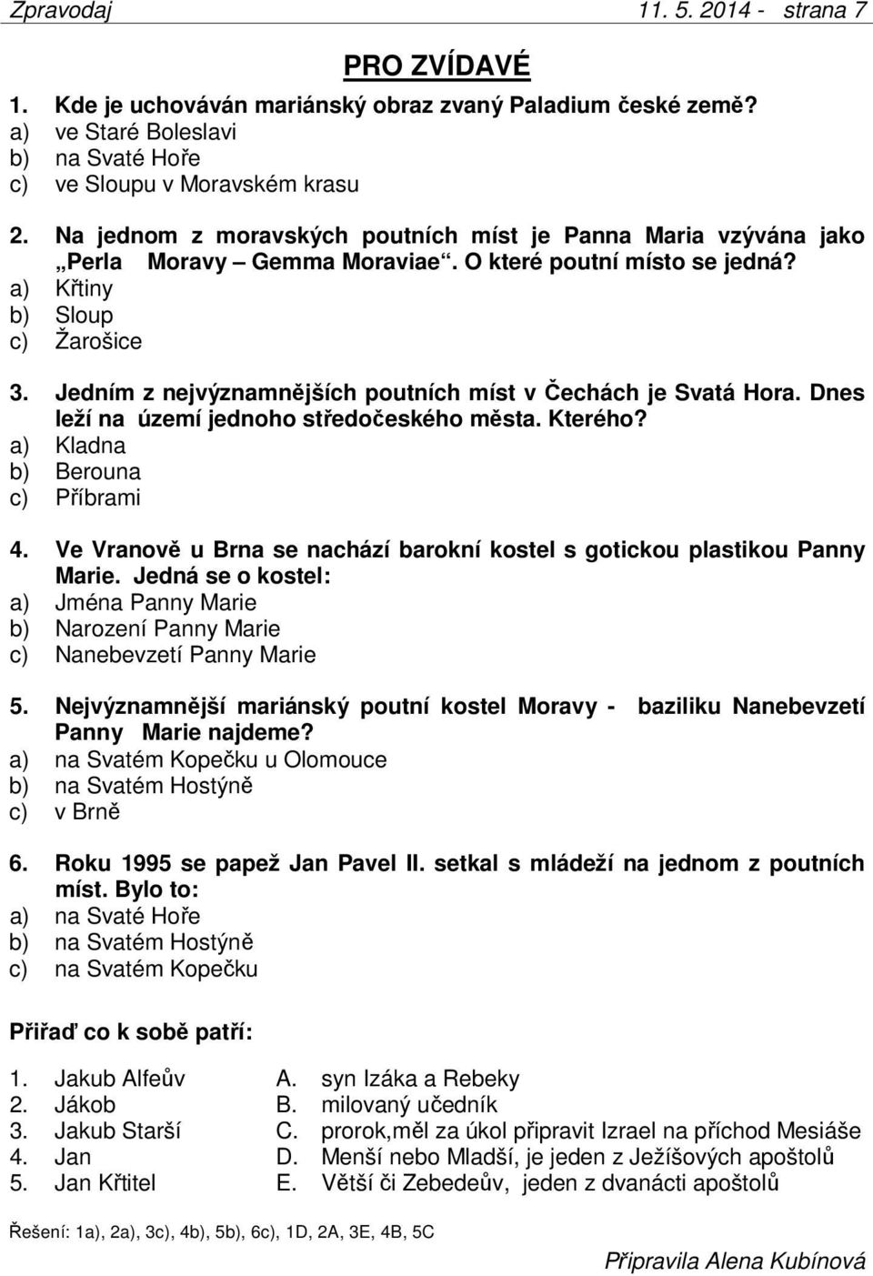 Jedním z nejvýznamnějších poutních míst v Čechách je Svatá Hora. Dnes leží na území jednoho středočeského města. Kterého? a) Kladna b) Berouna c) Příbrami 4.