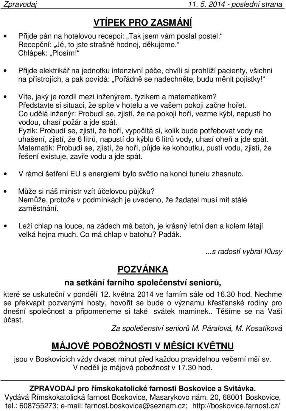 Víte, jaký je rozdíl mezi inženýrem, fyzikem a matematikem? Představte si situaci, že spíte v hotelu a ve vašem pokoji začne hořet.