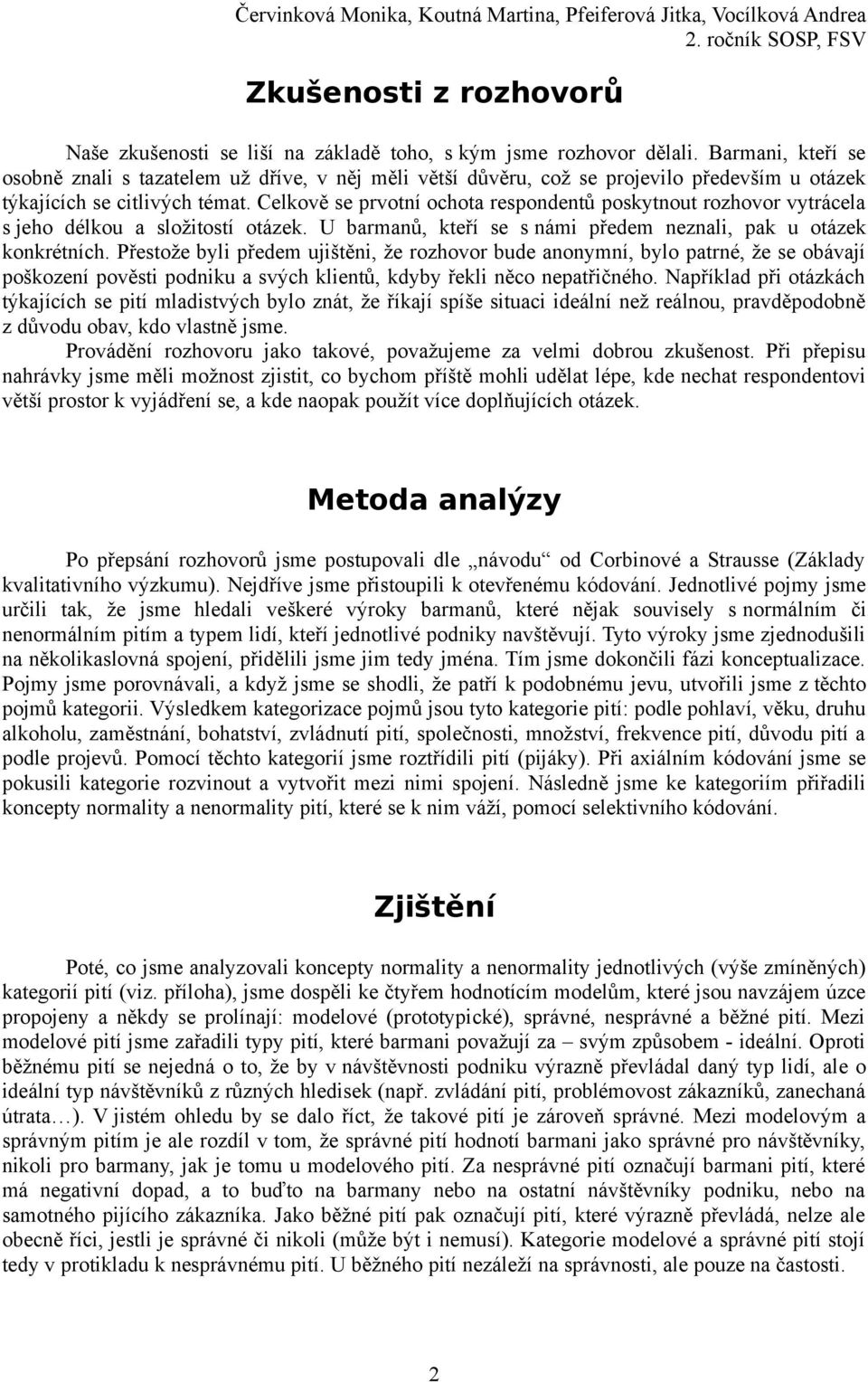 Celkově se prvotní ochota respondentů poskytnout rozhovor vytrácela s jeho délkou a složitostí otázek. U barmanů, kteří se s námi předem neznali, pak u otázek konkrétních.