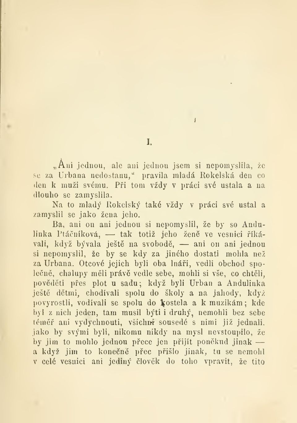 tak totiž jeho žen ve vesnici íkávali, když bývala ješt na svobod, ani on ani jednou si nepomyslil, že by se kdy za jiného dostati mohla ne/. za Urbana.