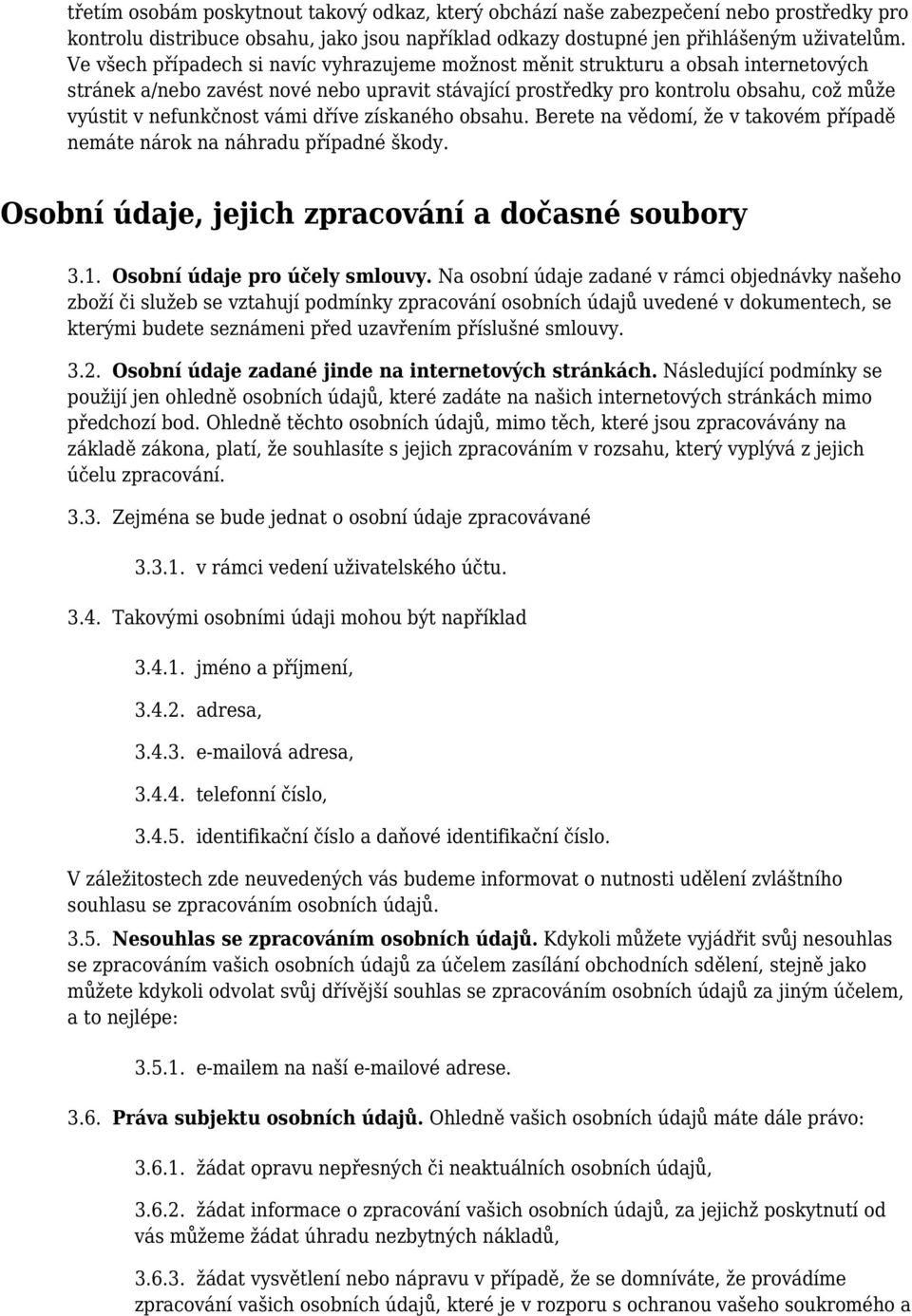 vámi dříve získaného obsahu. Berete na vědomí, že v takovém případě nemáte nárok na náhradu případné škody. Osobní údaje, jejich zpracování a dočasné soubory 3.1. Osobní údaje pro účely smlouvy.