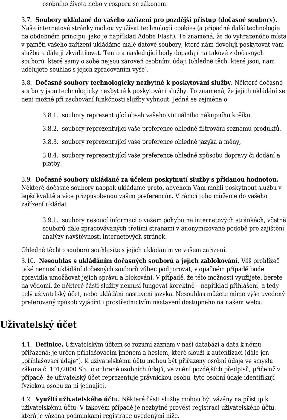 To znamená, že do vyhrazeného místa v paměti vašeho zařízení ukládáme malé datové soubory, které nám dovolují poskytovat vám službu a dále ji zkvalitňovat.